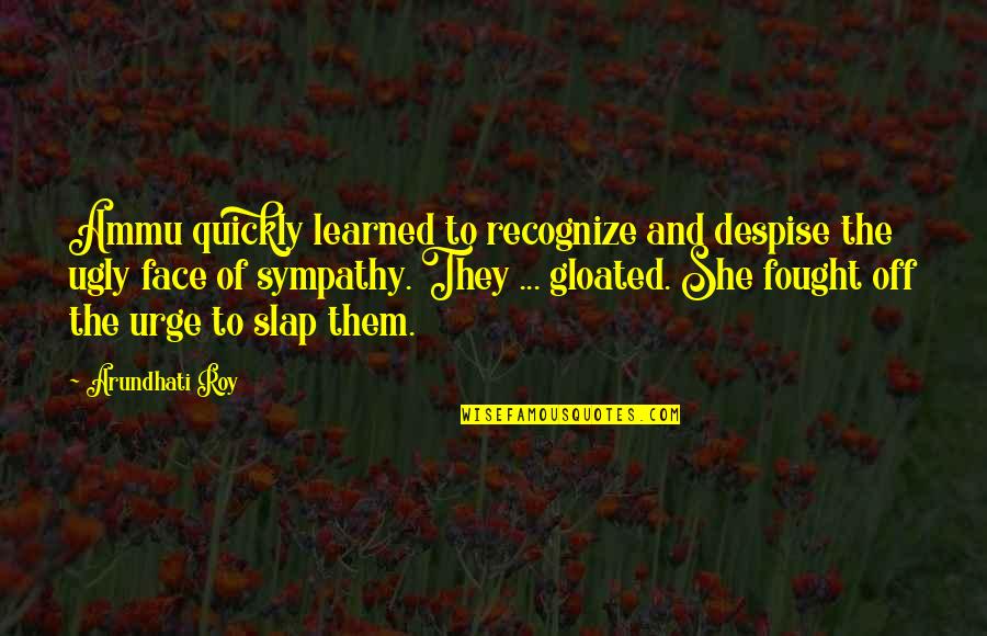 Roy Best Quotes By Arundhati Roy: Ammu quickly learned to recognize and despise the Roy Best Quotes By Arundhati Roy: Ammu quickly learned to recognize and despise the