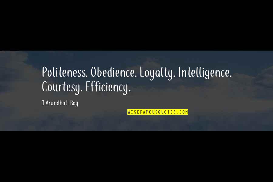 Roy Best Quotes By Arundhati Roy: Politeness. Obedience. Loyalty. Intelligence. Courtesy. Efficiency.