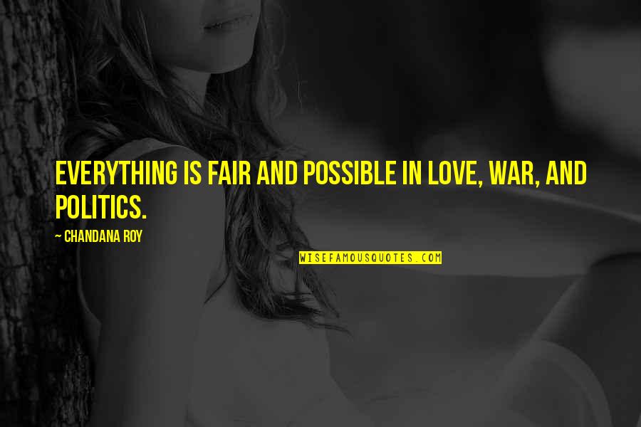 Roy Best Quotes By Chandana Roy: Everything is fair and possible in love, war, Roy Best Quotes By Chandana Roy: Everything is fair and possible in love, war,