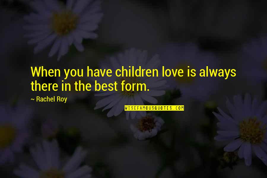 Roy Best Quotes By Rachel Roy: When you have children love is always there