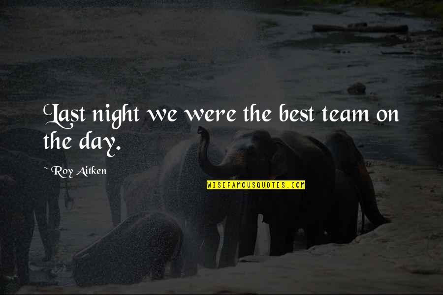 Roy Best Quotes By Roy Aitken: Last night we were the best team on Roy Best Quotes By Roy Aitken: Last night we were the best team on