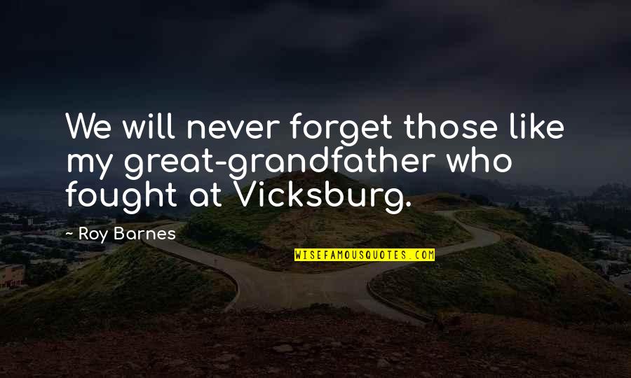 Roy Best Quotes By Roy Barnes: We will never forget those like my great-grandfather