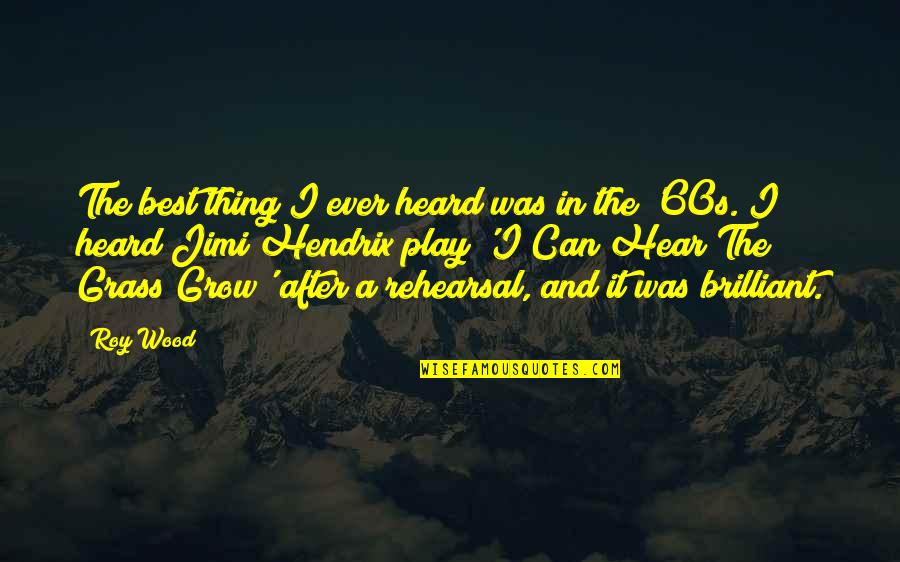 Roy Best Quotes By Roy Wood: The best thing I ever heard was in Roy Best Quotes By Roy Wood: The best thing I ever heard was in
