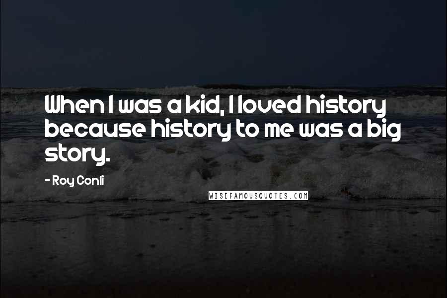 Roy Conli quotes: When I was a kid, I loved history because history to me was a big story.