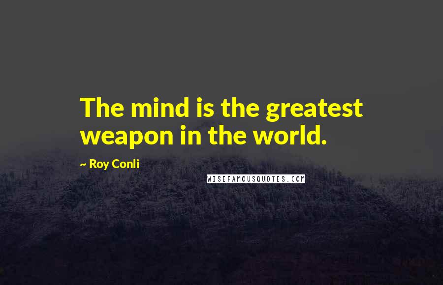 Roy Conli quotes: The mind is the greatest weapon in the world.