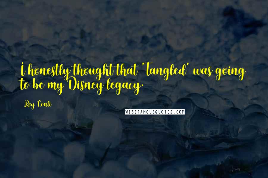 Roy Conli quotes: I honestly thought that 'Tangled' was going to be my Disney legacy.