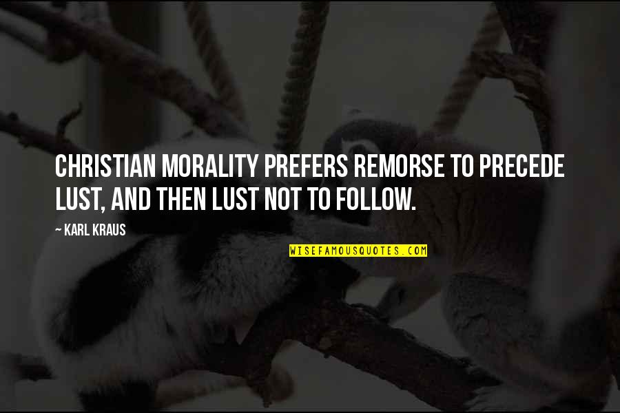 Roy Desoto Quotes By Karl Kraus: Christian morality prefers remorse to precede lust, and