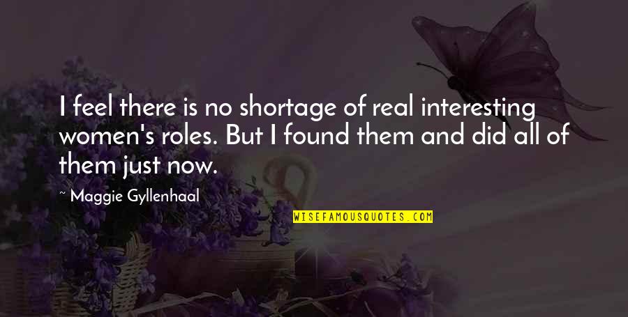 Roy Disney Values Quotes By Maggie Gyllenhaal: I feel there is no shortage of real Roy Disney Values Quotes By Maggie Gyllenhaal: I feel there is no shortage of real