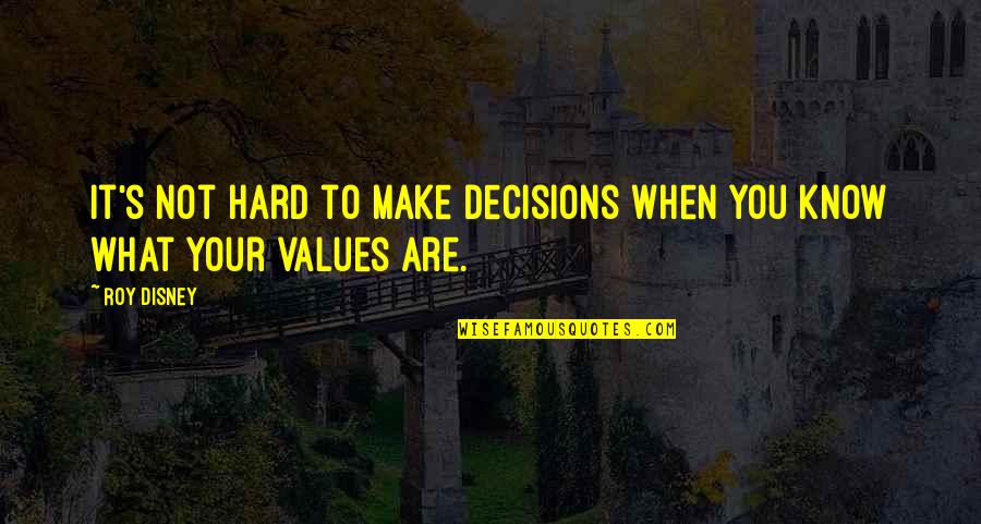 Roy Disney Values Quotes By Roy Disney: It's not hard to make decisions when you