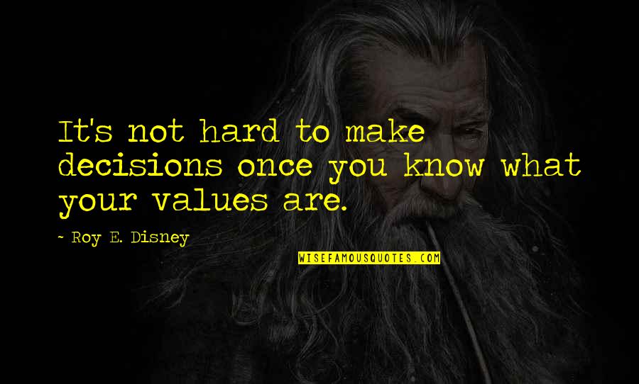 Roy Disney Values Quotes By Roy E. Disney: It's not hard to make decisions once you