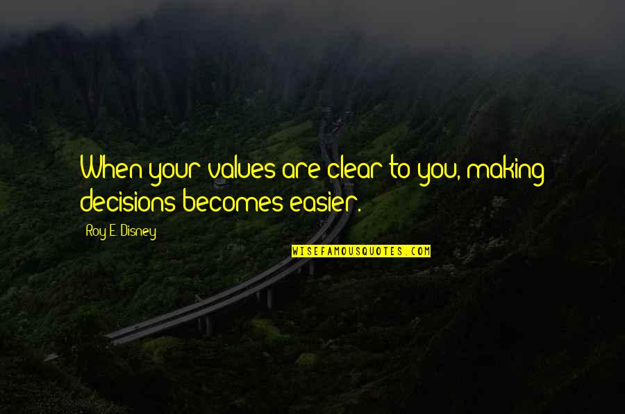 Roy Disney Values Quotes By Roy E. Disney: When your values are clear to you, making