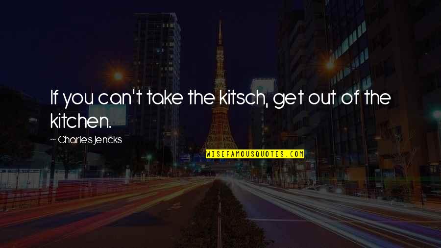 Roy Eberhardt Quotes By Charles Jencks: If you can't take the kitsch, get out Roy Eberhardt Quotes By Charles Jencks: If you can't take the kitsch, get out
