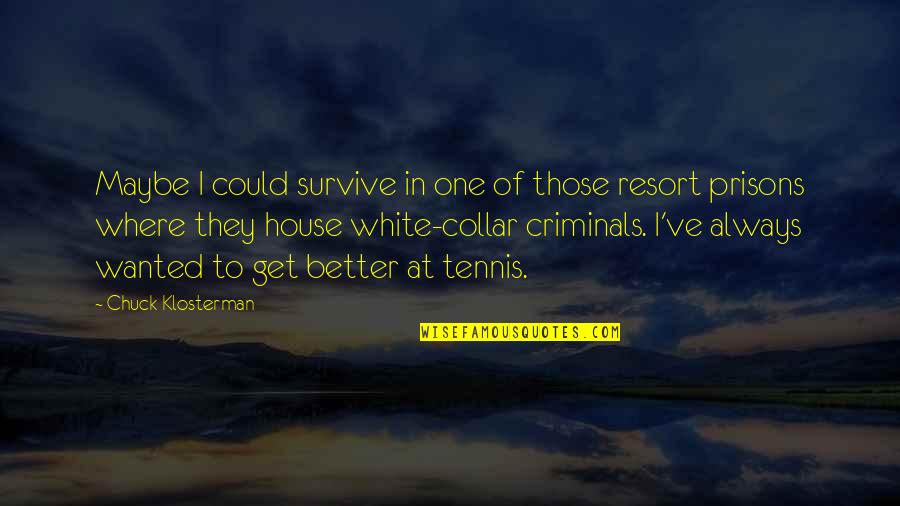 Roy Eberhardt Quotes By Chuck Klosterman: Maybe I could survive in one of those Roy Eberhardt Quotes By Chuck Klosterman: Maybe I could survive in one of those