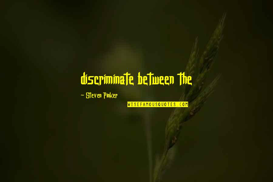 Roy Eberhardt Quotes By Steven Pinker: discriminate between the Roy Eberhardt Quotes By Steven Pinker: discriminate between the