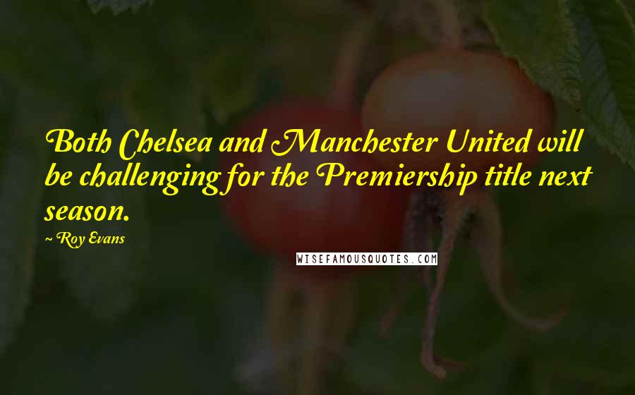 Roy Evans quotes: Both Chelsea and Manchester United will be challenging for the Premiership title next season.