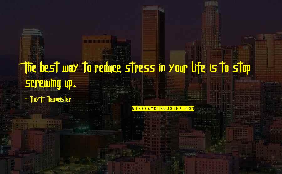 Roy F. Baumeister Quotes By Roy F. Baumeister: The best way to reduce stress in your