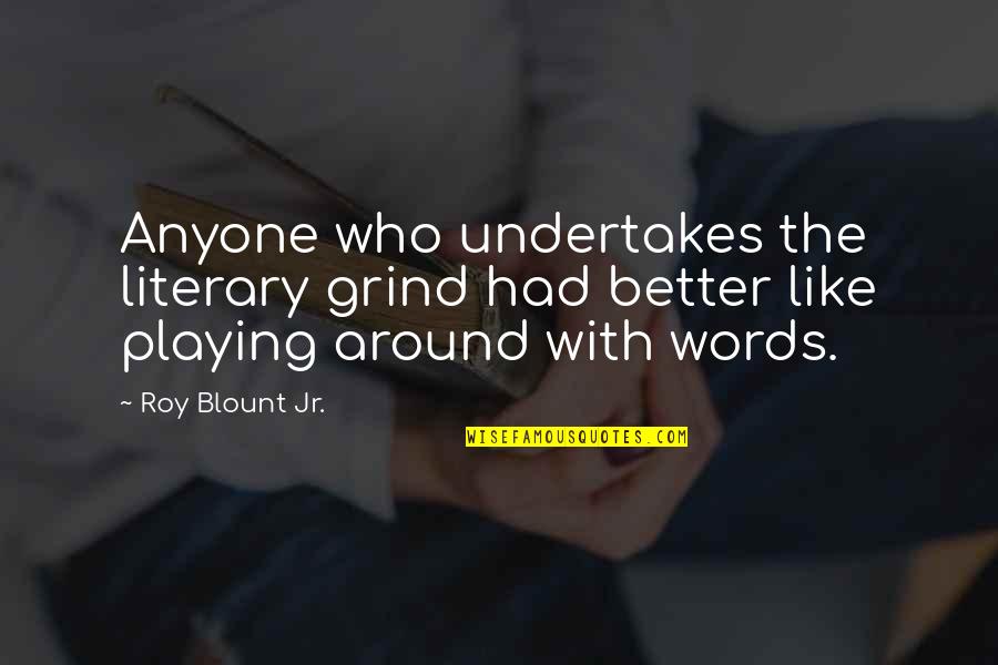 Roy G Blount Quotes By Roy Blount Jr.: Anyone who undertakes the literary grind had better