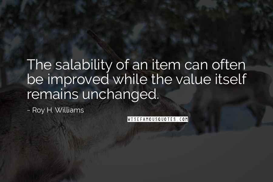 Roy H. Williams quotes: The salability of an item can often be improved while the value itself remains unchanged.