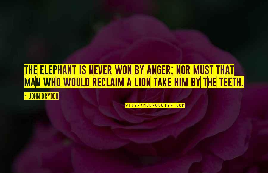 Roy Halladay Quotes By John Dryden: The elephant is never won by anger; nor Roy Halladay Quotes By John Dryden: The elephant is never won by anger; nor