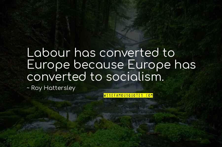Roy Hattersley Quotes By Roy Hattersley: Labour has converted to Europe because Europe has