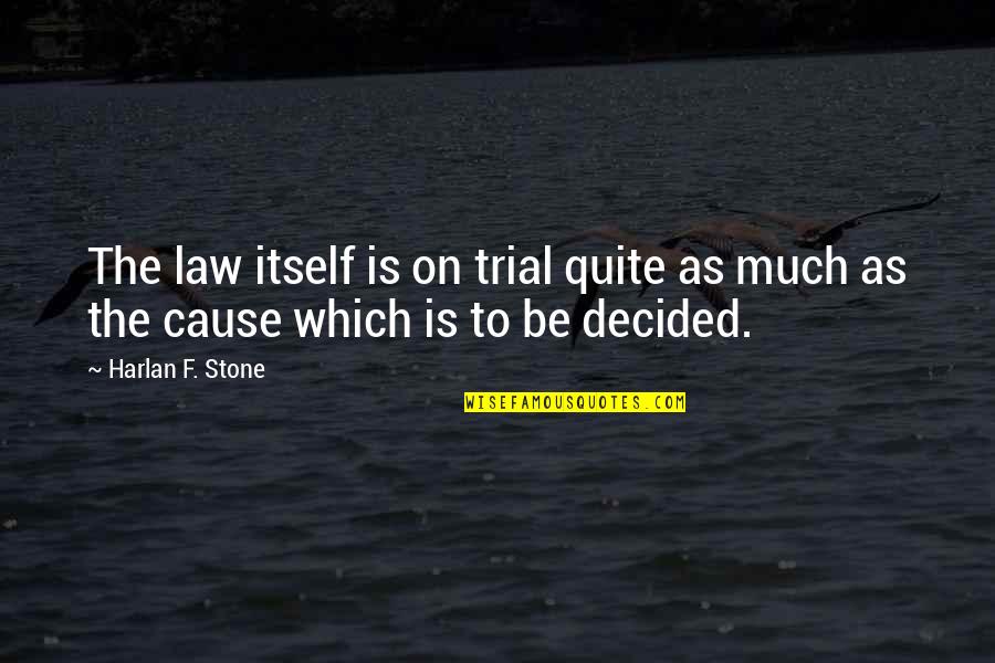 Roy J Plunkett Quotes By Harlan F. Stone: The law itself is on trial quite as