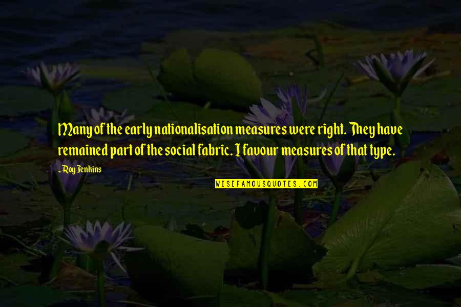 Roy Jenkins Quotes By Roy Jenkins: Many of the early nationalisation measures were right. Roy Jenkins Quotes By Roy Jenkins: Many of the early nationalisation measures were right.