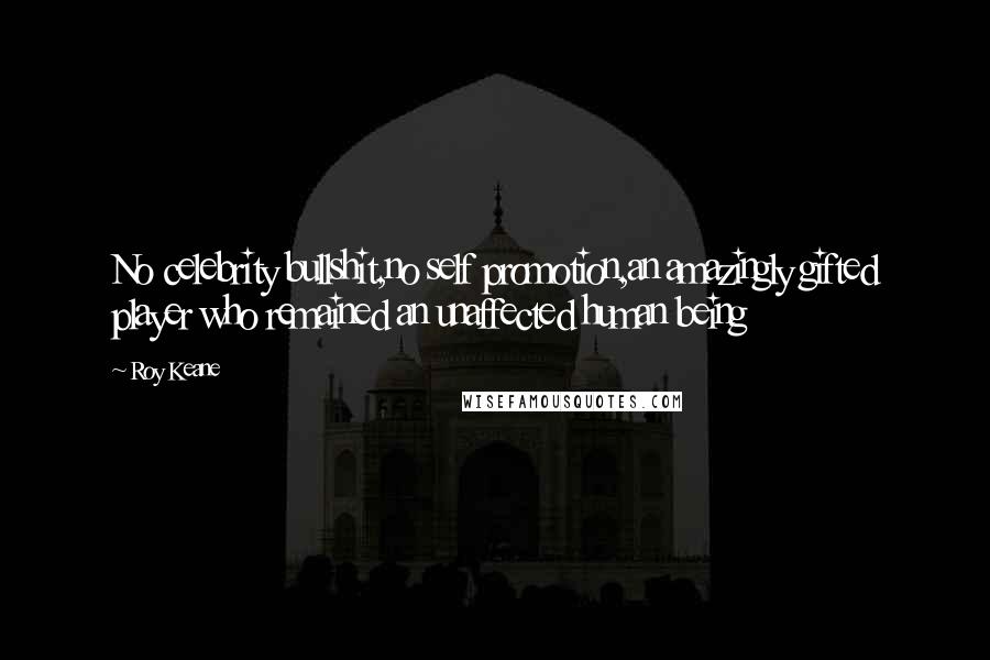 Roy Keane quotes: No celebrity bullshit,no self promotion,an amazingly gifted player who remained an unaffected human being