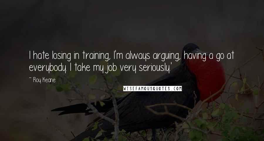 Roy Keane quotes: I hate losing in training, I'm always arguing, having a go at everybody. I take my job very seriously.'