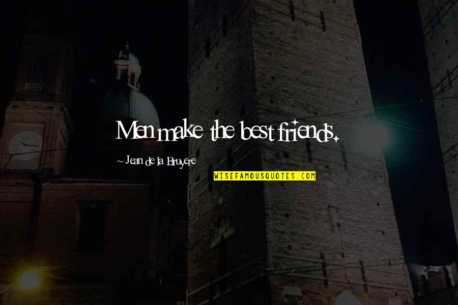 Roy Kent Funny Quotes By Jean De La Bruyere: Men make the best friends.