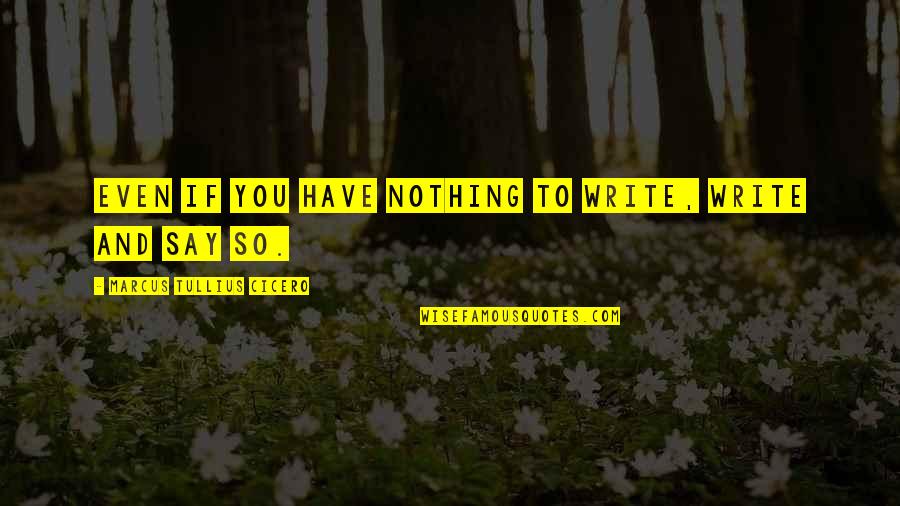 Roy L Fuchs Quotes By Marcus Tullius Cicero: Even if you have nothing to write, write