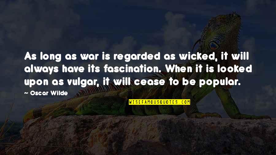 Roy L Fuchs Quotes By Oscar Wilde: As long as war is regarded as wicked,