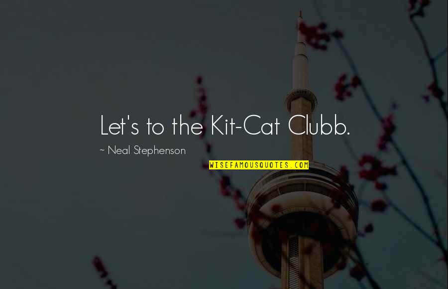 Roy Lessin Inspirational Quotes By Neal Stephenson: Let's to the Kit-Cat Clubb.