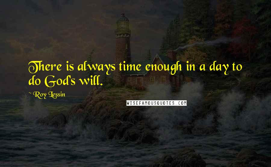 Roy Lessin quotes: There is always time enough in a day to do God's will.