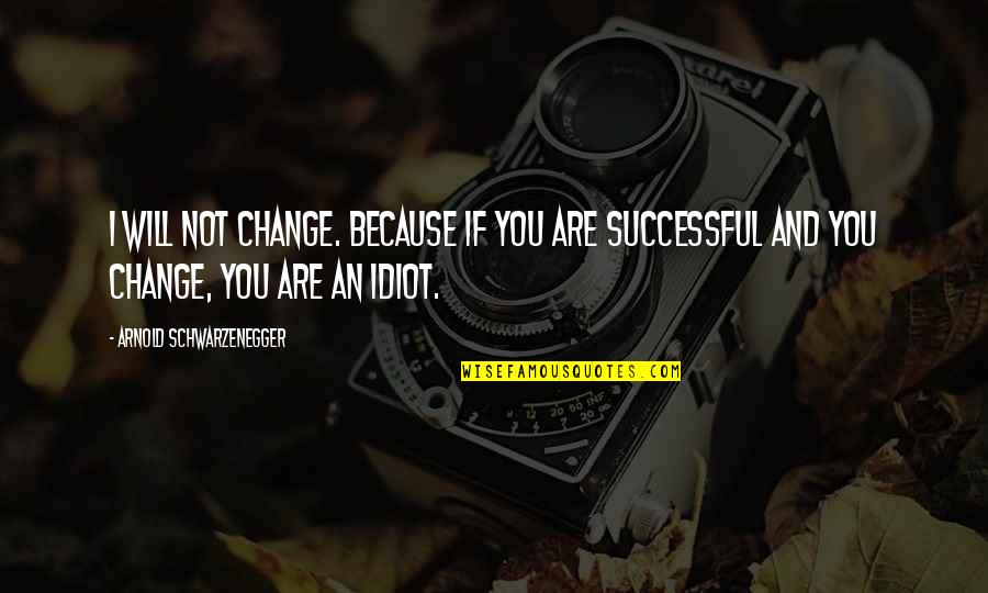 Roy Lichtenstein Famous Quotes By Arnold Schwarzenegger: I will not change. Because if you are Roy Lichtenstein Famous Quotes By Arnold Schwarzenegger: I will not change. Because if you are