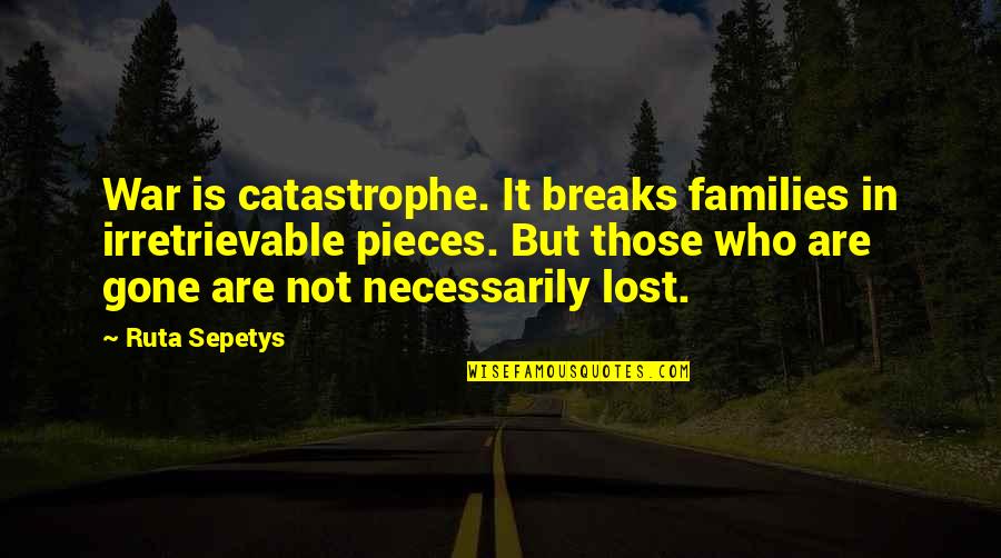 Roy Makaay Quotes By Ruta Sepetys: War is catastrophe. It breaks families in irretrievable Roy Makaay Quotes By Ruta Sepetys: War is catastrophe. It breaks families in irretrievable
