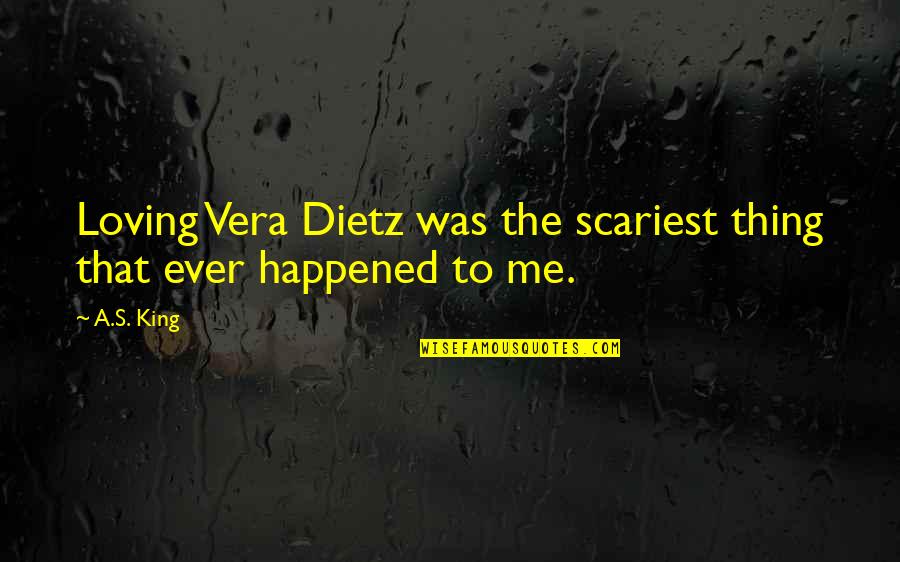 Roy Neuberger Quotes By A.S. King: Loving Vera Dietz was the scariest thing that