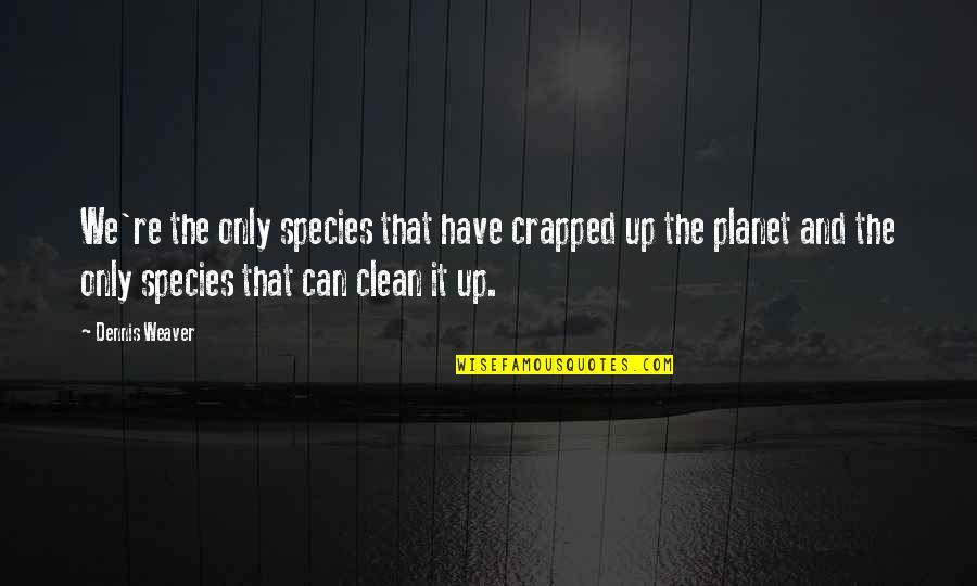 Roy Orbison Quotes By Dennis Weaver: We're the only species that have crapped up