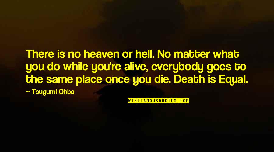 Roy Romanow Quotes By Tsugumi Ohba: There is no heaven or hell. No matter