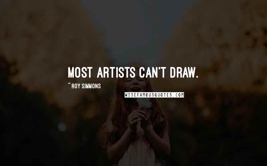 Roy Simmons quotes: Most artists can't draw.
