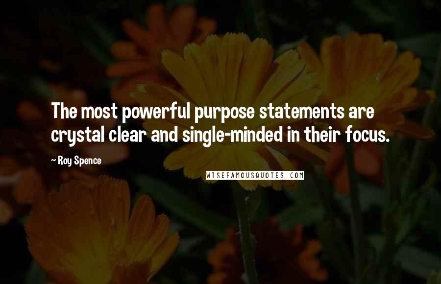 Roy Spence quotes: The most powerful purpose statements are crystal clear and single-minded in their focus.