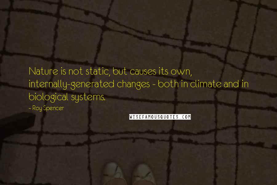 Roy Spencer quotes: Nature is not static, but causes its own, internally-generated changes - both in climate and in biological systems. Roy Spencer quotes: Nature is not static, but causes its own, internally-generated changes - both in climate and in biological systems.