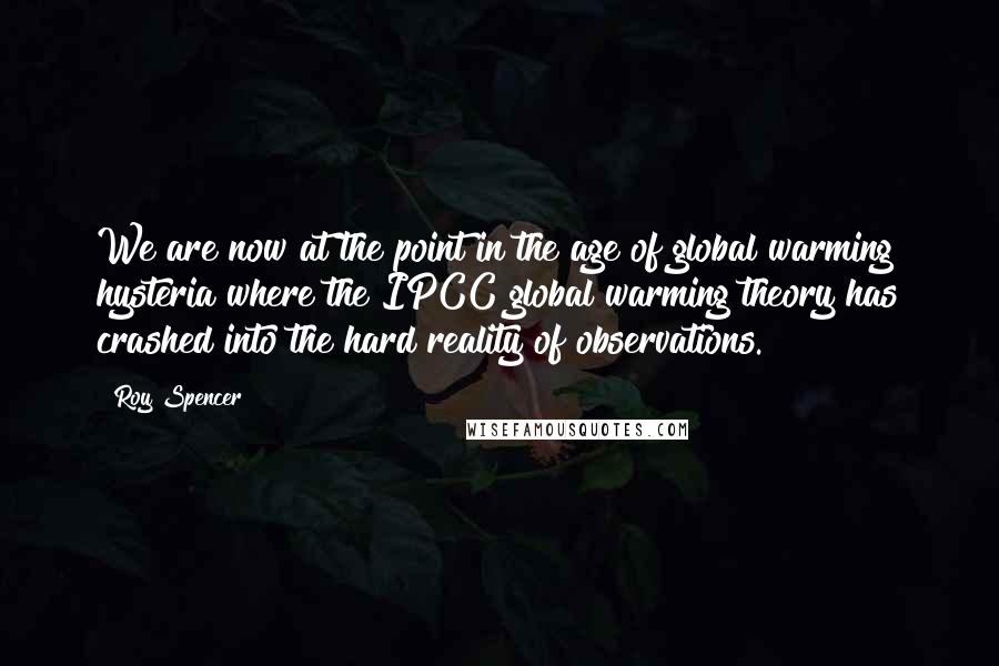 Roy Spencer quotes: We are now at the point in the age of global warming hysteria where the IPCC global warming theory has crashed into the hard reality of observations.