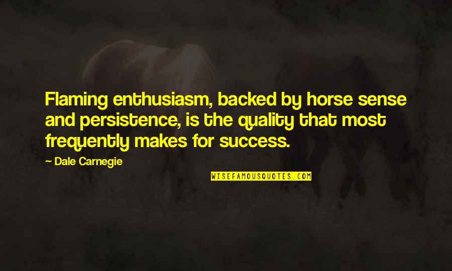 Roy Stryker Quotes By Dale Carnegie: Flaming enthusiasm, backed by horse sense and persistence,