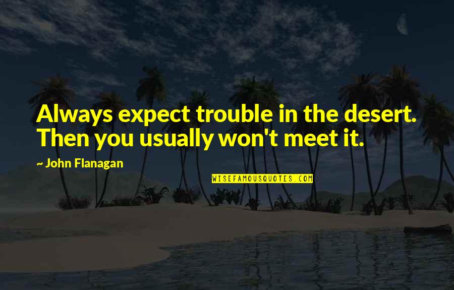 Roy Stryker Quotes By John Flanagan: Always expect trouble in the desert. Then you