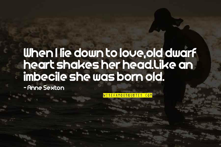 Roy Wilkins Quotes By Anne Sexton: When I lie down to love,old dwarf heart Roy Wilkins Quotes By Anne Sexton: When I lie down to love,old dwarf heart