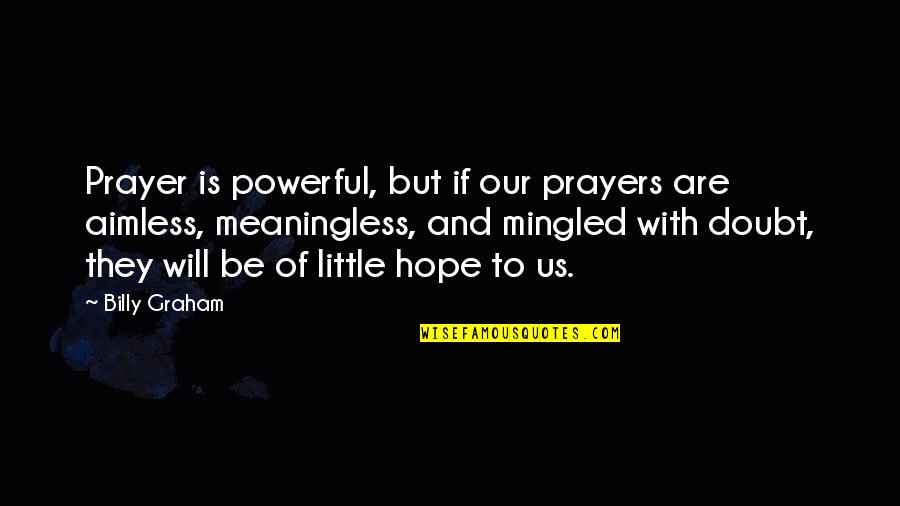 Roya Quotes By Billy Graham: Prayer is powerful, but if our prayers are