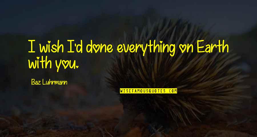 Royal Assassin Quotes By Baz Luhrmann: I wish I'd done everything on Earth with Royal Assassin Quotes By Baz Luhrmann: I wish I'd done everything on Earth with