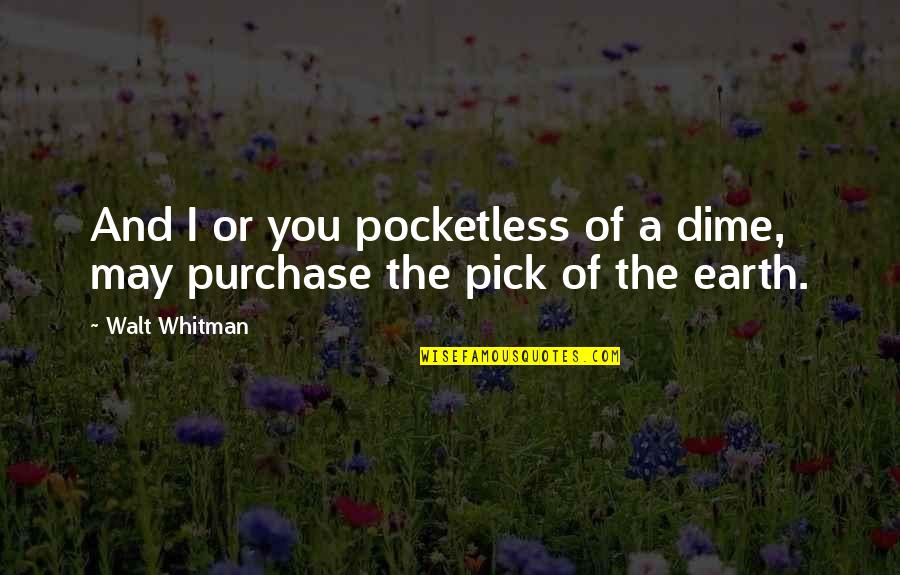 Royal Attitude Quotes By Walt Whitman: And I or you pocketless of a dime,