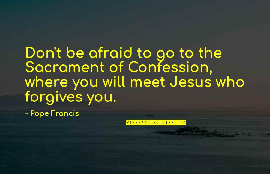 Royal Car Quotes By Pope Francis: Don't be afraid to go to the Sacrament Royal Car Quotes By Pope Francis: Don't be afraid to go to the Sacrament