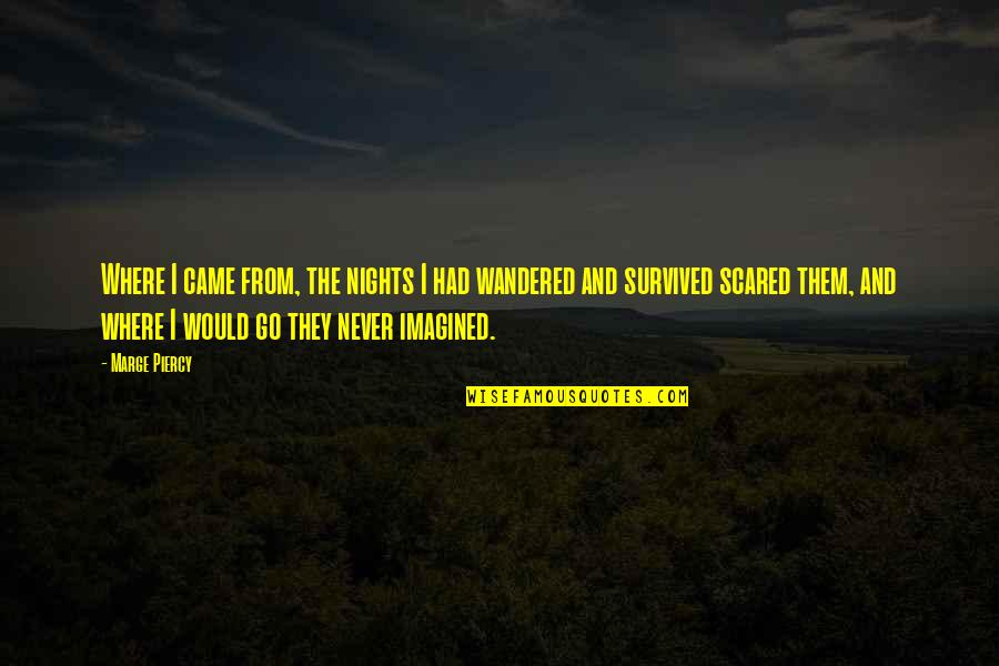 Royal Enfield Lovers Quotes By Marge Piercy: Where I came from, the nights I had Royal Enfield Lovers Quotes By Marge Piercy: Where I came from, the nights I had